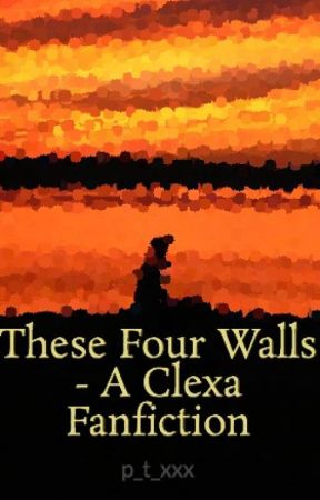 These Four Walls - A Clexa Fanfiction by p_t_xxx