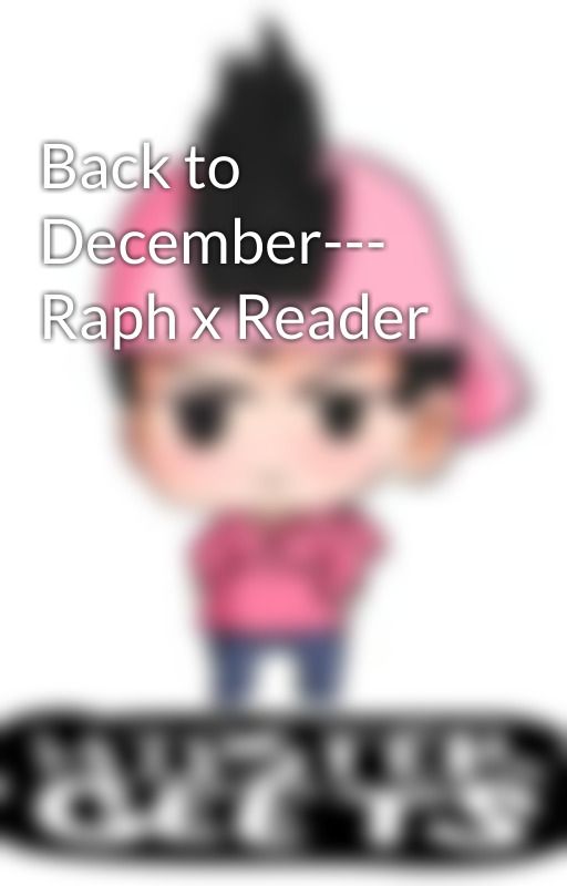 Back to December--- Raph x Reader by cant_be_geets