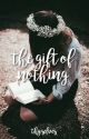 The Gift of Nothing | ✓ by thyselves