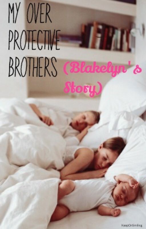 My Over-Protective Brothers (Blakelyn's Story) by KeepOnSmiling