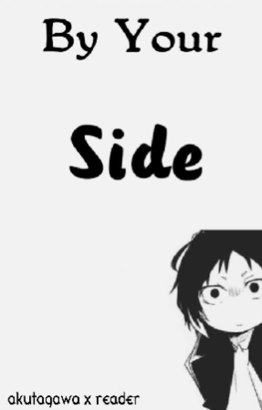 By Your Side - Ryunosuke Akutagawa x Reader by DelusionalCookie