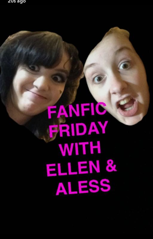 Fanfic Fridays with Ellen and Aless by EllenandAlessFics