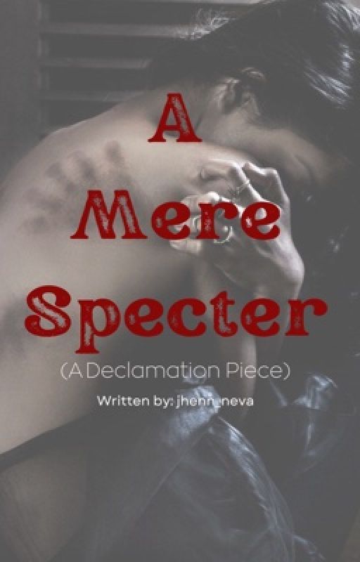 A Mere Specter (A Declamation Piece) by jhenn_neva