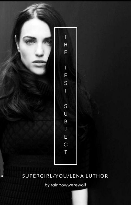 The Test Subject (you /Lena Luthor) by rainbowwerewolf