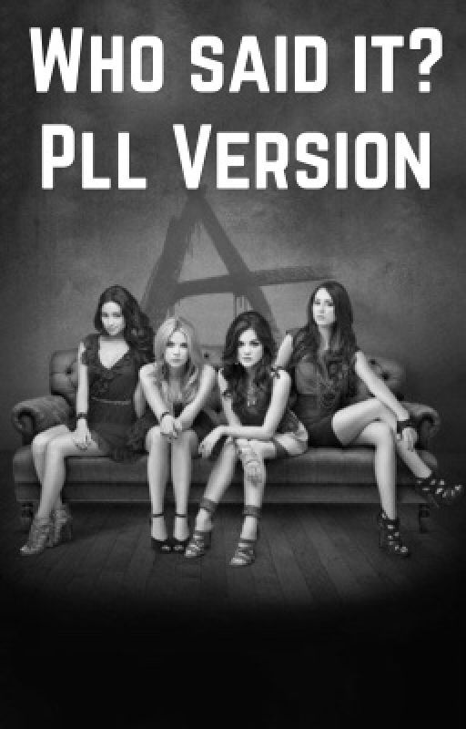 Who Said It?-Pretty Little Liars by PllFanfictionz