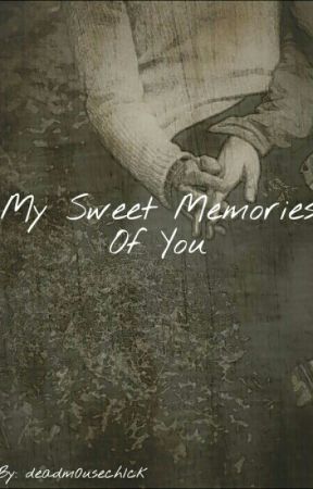 My Sweet Memories Of You by deadm0usech1ck