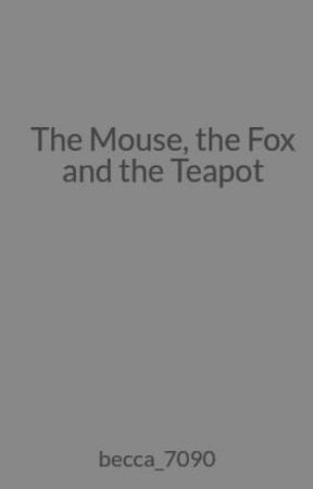 The Mouse, the Fox and the Teapot by becca_7090