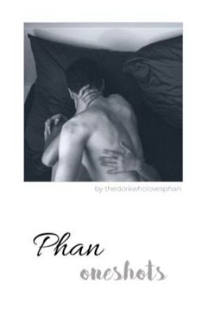 Phan Oneshots by TheDorkWhoLovesPhan