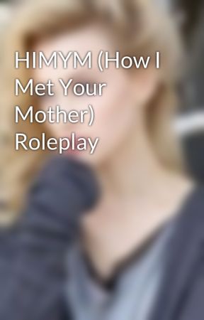 HIMYM (How I Met Your Mother) Roleplay by Molly-Hooper5678