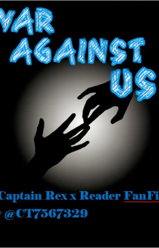 War Against Us (A Captain Rex x Reader Story) by CT7567329