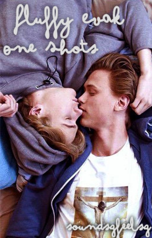 Fluffy One Shots ➸ Evak by soundsgfeelsg