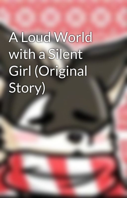 A Loud World with a Silent Girl (Original Story) by Crystal_Cipher_Ghost