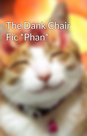 The Dank Chair Fic *Phan* by capnfluff