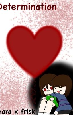 Determination  •~{Chara X Frisk}~• [COMPLETED] cover