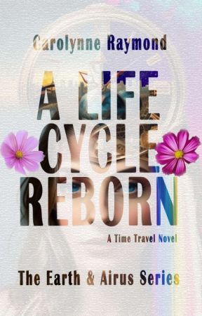 A Life Cycle Reborn A Time Travel Novel by CarolynneRaymond