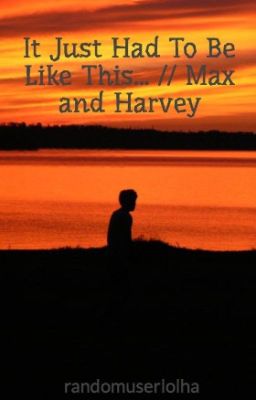 It Just Had To Be Like This... // Max and Harvey cover