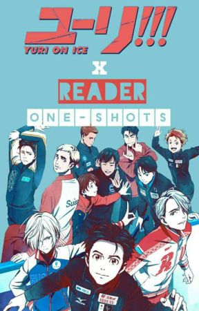 Yuri on Ice Various x Reader [One-Shots]  by -godjihyo