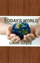 TODAY'S WORLD by LubnaSufyan