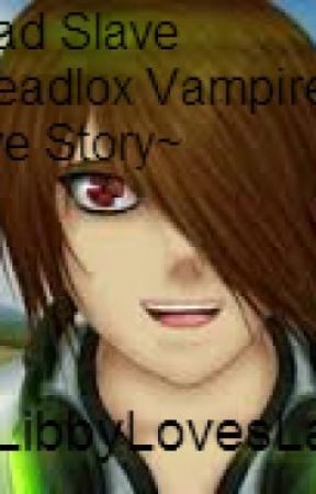 Dead Slave ~Deadlox Vampire Slave Love Story~ by butterfly-on-my-love