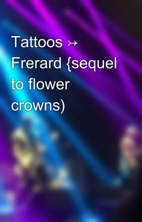 Tattoos ↣ Frerard {sequel to flower crowns) by heartoutgeoff