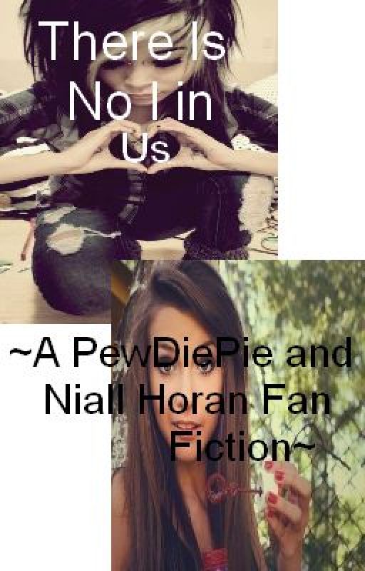 [Remake] There Is No I In Us ~PewDiePie & Niall Horan Fan Fiction~ by LoL_WithASideOfBacon