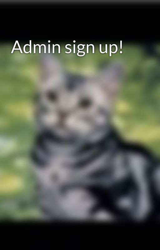 Admin sign up! by Writers_Of_Birchclan