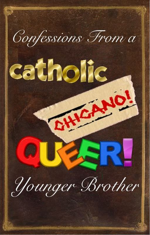 Confessions From a Catholic, Chicano, Queer, Younger Brother by icualejandro