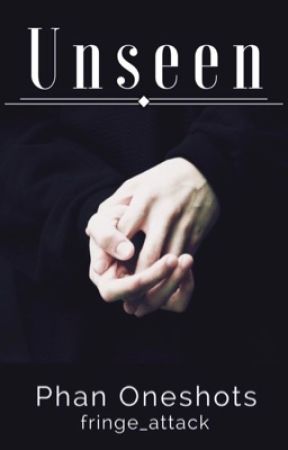 Unseen - Phan Oneshot Collection by fringe_attack