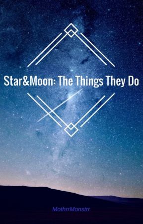 Star&Moon:The Things They Do by MothrrMonstrr