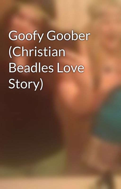 Goofy Goober (Christian Beadles Love Story) by emileempyrtle