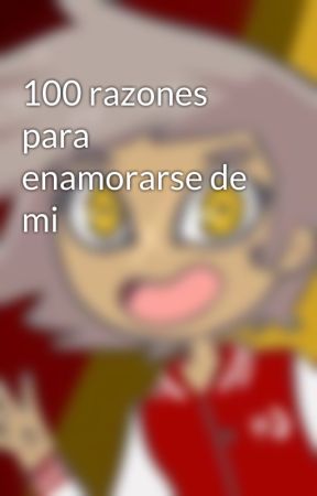 100 razones para enamorarse de mi by -TellToEak-