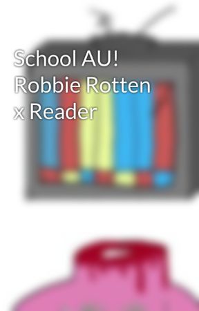 School AU! Robbie Rotten x Reader by fedorafart