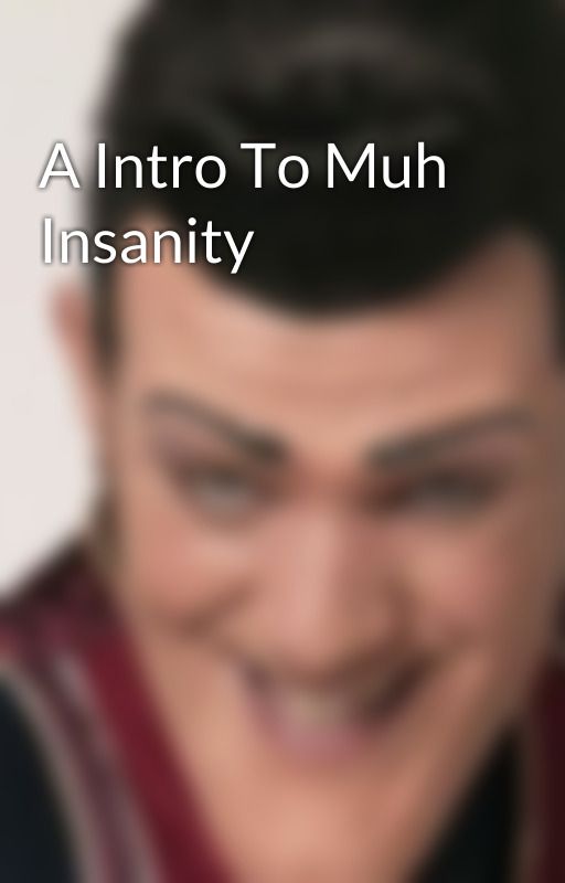 A Intro To Muh Insanity by DaxterRotten