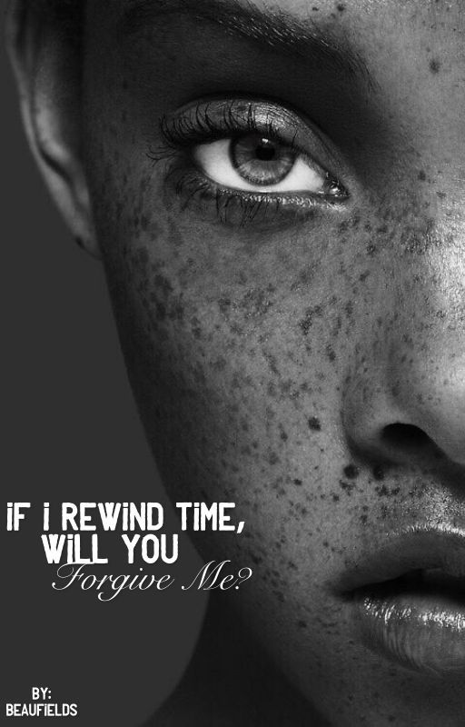 If I rewind time, will you forgive me? by BeauFields