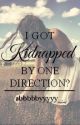 I got Kidnapped by One Direction? by abbbbbyyyyy__