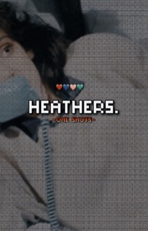 Heathers Oneshots! by thesmartphonehour