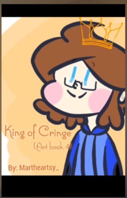 King of Cringe ( art book 4) by MarTheArtsy_