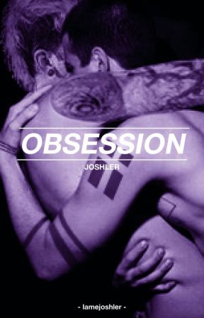 OBSESSION -joshler- by lamejoshler