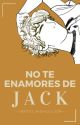 No Te Enamores De Jack. ©   by ImFeelingHollow