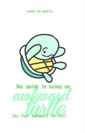 The Guide to Being an Awkward Turtle by _AwkwardTurtles