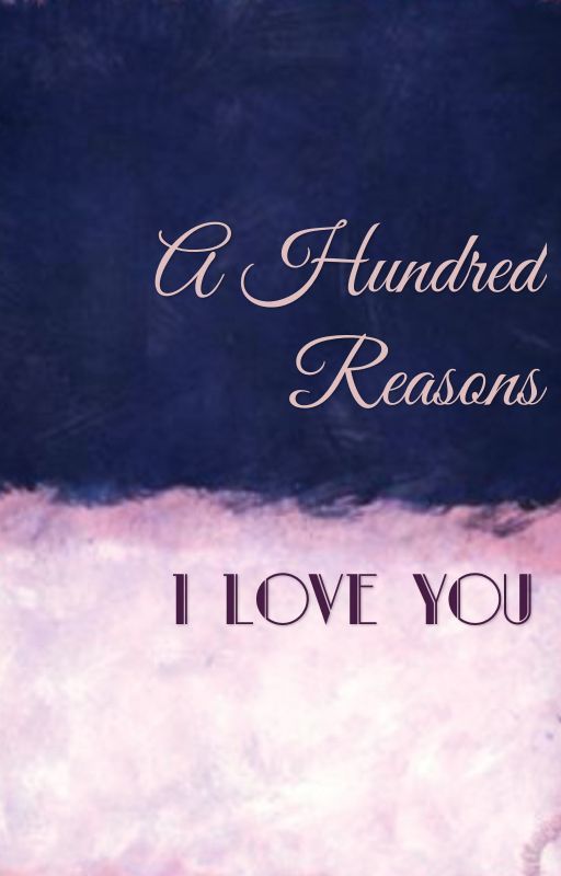 A Hundred Reasons I LOVE YOU by SebastianCurtis