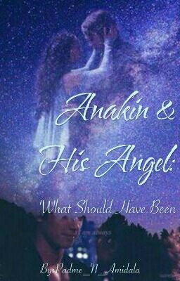 Anakin and His Angel: What Should Have Been cover