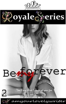 Royale Series 2: BE MY FOREVER (COMPLETED) cover