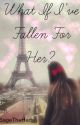 What If I've Fallen For Her? (A One Direction Fanfic) by SageTheHerb