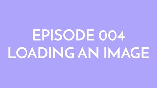 Episode 004 - loading an image