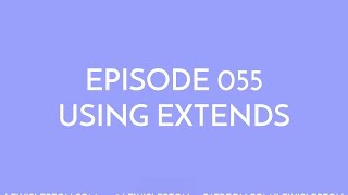 Episode 055 - using extends