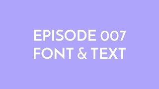 Episode 007 - font & text