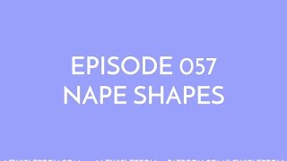 Episode 057 - nape shapes