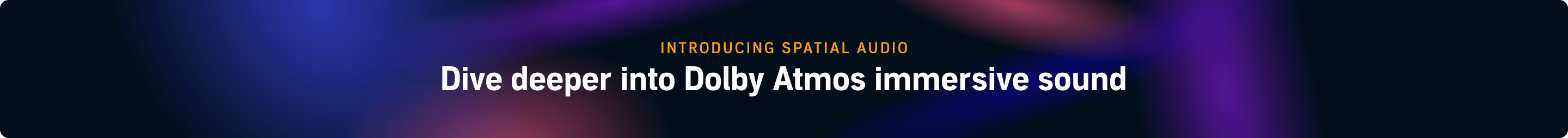 Introducing spatial audio dive deeper into Dolby Atmos immersive sound