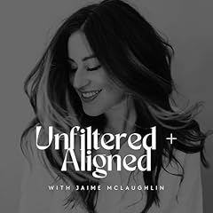 Unfiltered & Aligned with Jaime McLaughlin